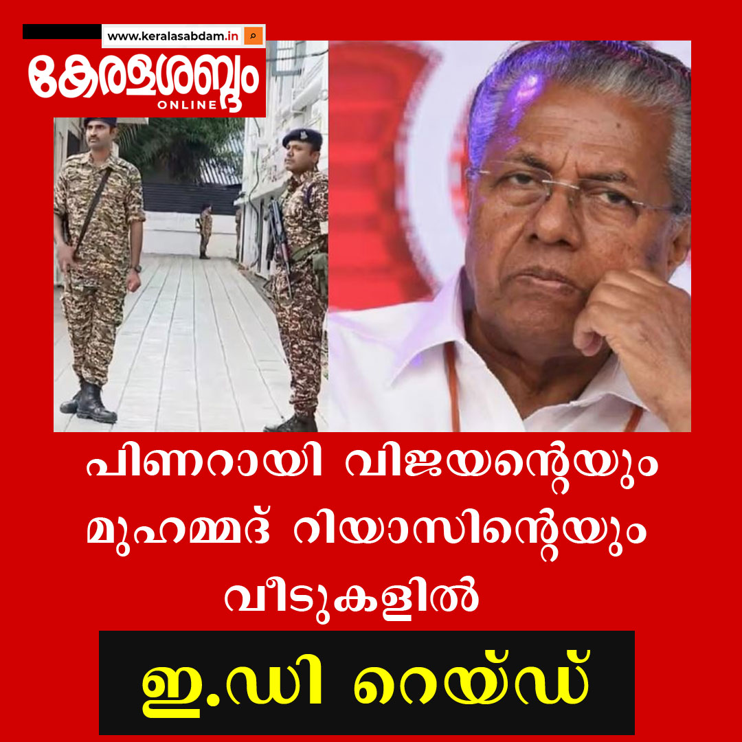 പിണറായിയുടെയും റിയാസിന്റെയും വീടുകളിൽ ഇഡി റെയ്ഡ്